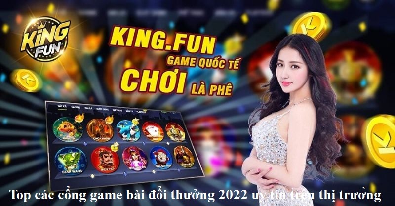 top-cac-cong-game-bai-doi-thuong-2022-uy-tin-tren-thi-truong